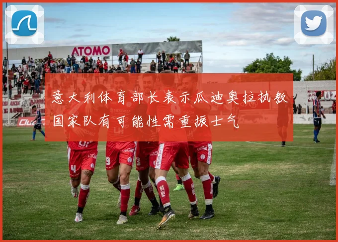 意大利体育部长表示瓜迪奥拉执教国家队有可能性需重振士气